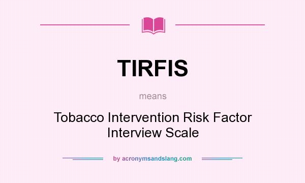 What does TIRFIS mean? It stands for Tobacco Intervention Risk Factor Interview Scale