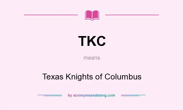 What does TKC mean? It stands for Texas Knights of Columbus