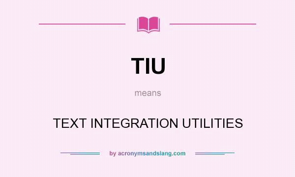 What does TIU mean? It stands for TEXT INTEGRATION UTILITIES