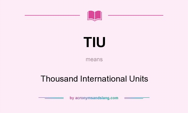 What does TIU mean? It stands for Thousand International Units
