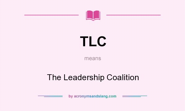 What does TLC mean? It stands for The Leadership Coalition
