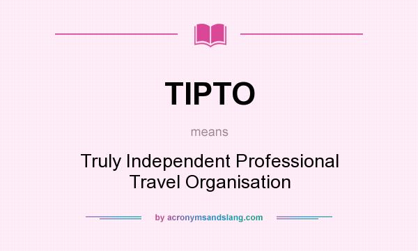 What does TIPTO mean? It stands for Truly Independent Professional Travel Organisation