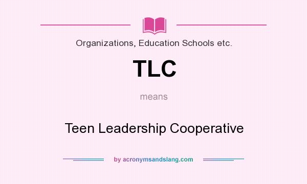 What does TLC mean? It stands for Teen Leadership Cooperative