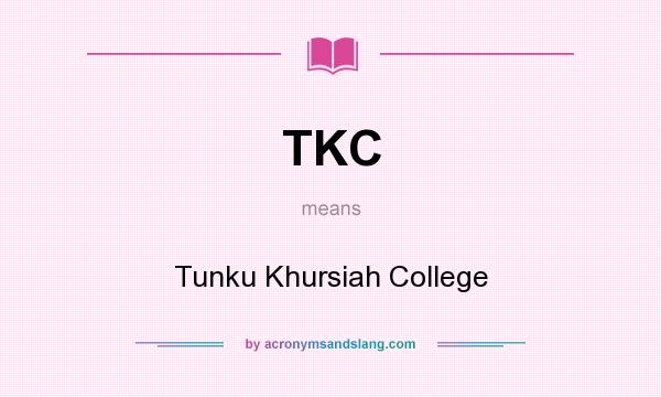 What does TKC mean? It stands for Tunku Khursiah College