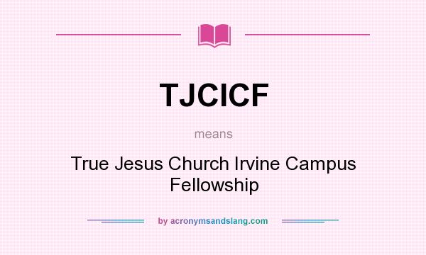 What does TJCICF mean? It stands for True Jesus Church Irvine Campus Fellowship