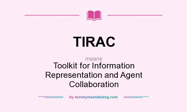 What does TIRAC mean? It stands for Toolkit for Information Representation and Agent Collaboration