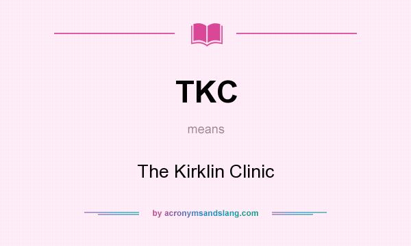 What does TKC mean? It stands for The Kirklin Clinic