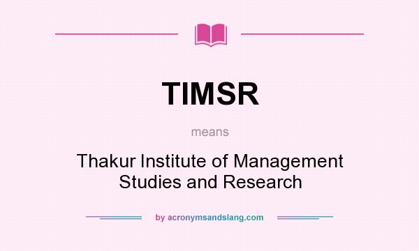 What does TIMSR mean? It stands for Thakur Institute of Management Studies and Research