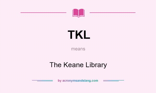 What does TKL mean? It stands for The Keane Library