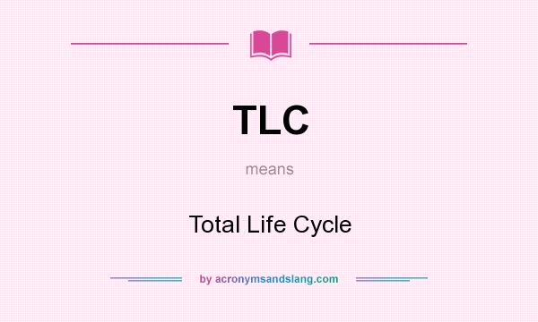 What does TLC mean? It stands for Total Life Cycle