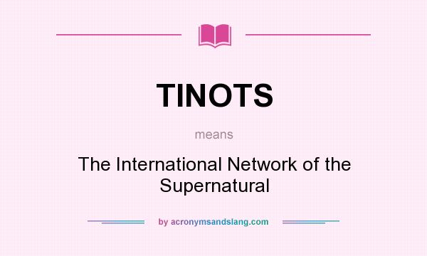 What does TINOTS mean? It stands for The International Network of the Supernatural