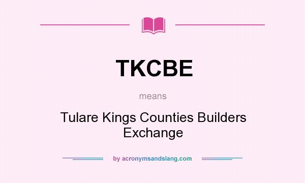 What does TKCBE mean? It stands for Tulare Kings Counties Builders Exchange