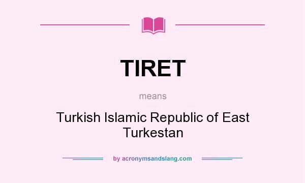 What does TIRET mean? It stands for Turkish Islamic Republic of East Turkestan