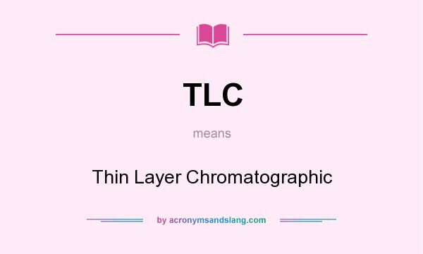 What does TLC mean? It stands for Thin Layer Chromatographic
