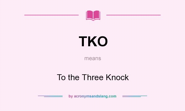 What does TKO mean? It stands for To the Three Knock