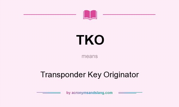 What does TKO mean? It stands for Transponder Key Originator