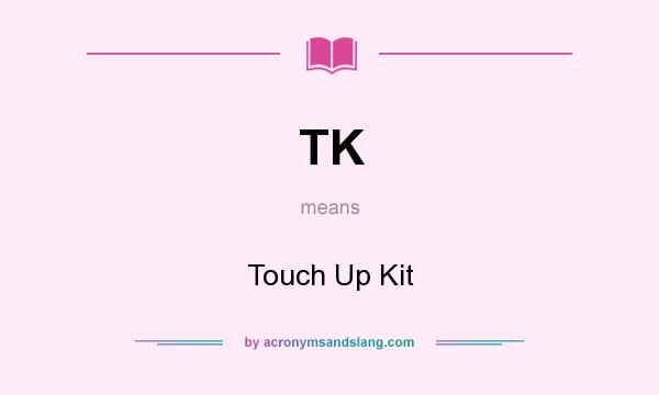What does TK mean? It stands for Touch Up Kit