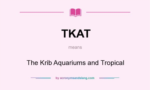 What does TKAT mean? It stands for The Krib Aquariums and Tropical