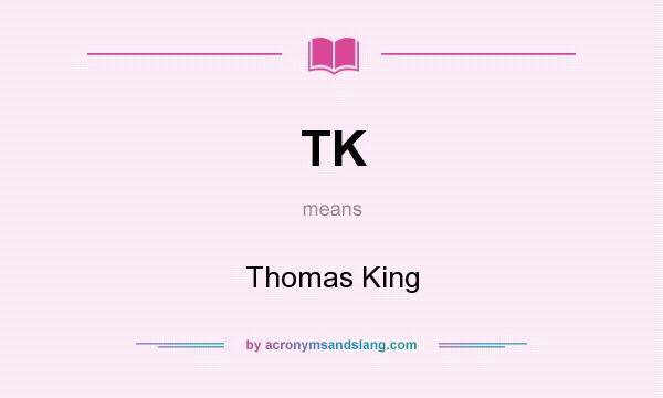 What does TK mean? It stands for Thomas King