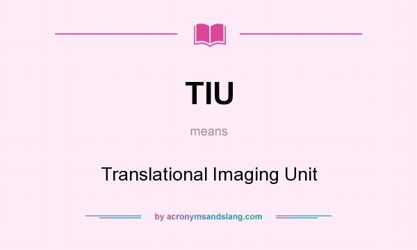 What does TIU mean? It stands for Translational Imaging Unit