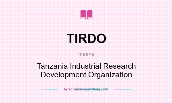 What does TIRDO mean? It stands for Tanzania Industrial Research Development Organization