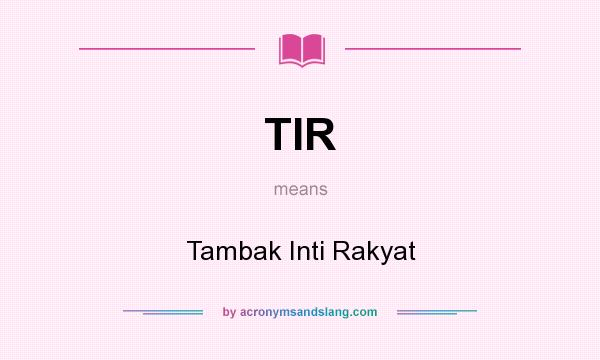 What does TIR mean? It stands for Tambak Inti Rakyat