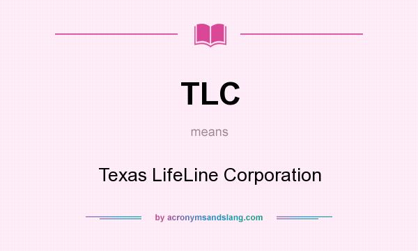 What does TLC mean? It stands for Texas LifeLine Corporation