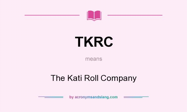 What does TKRC mean? It stands for The Kati Roll Company