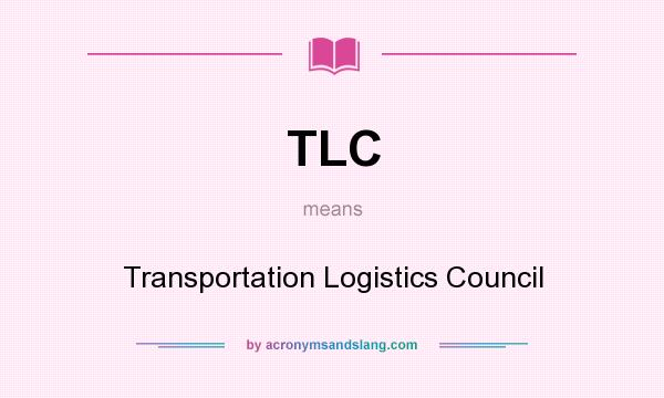 What does TLC mean? It stands for Transportation Logistics Council