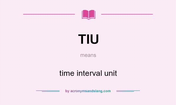 What does TIU mean? It stands for time interval unit