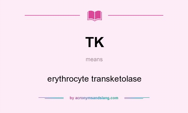 What does TK mean? It stands for erythrocyte transketolase