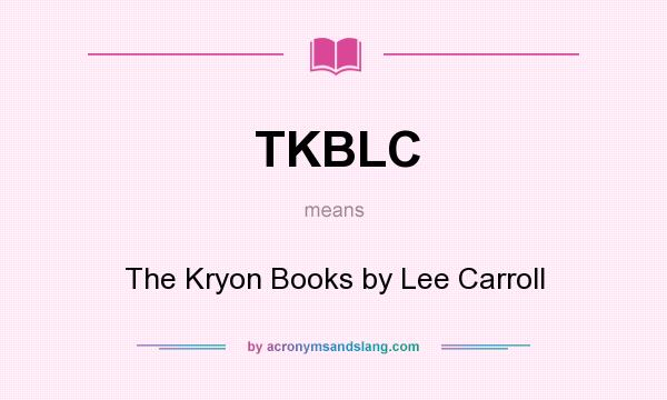 What does TKBLC mean? It stands for The Kryon Books by Lee Carroll