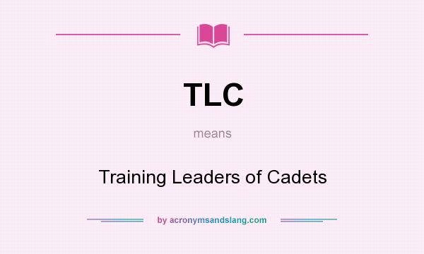 What does TLC mean? It stands for Training Leaders of Cadets