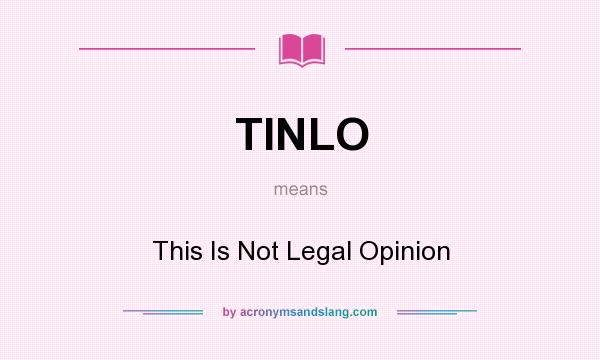 What does TINLO mean? It stands for This Is Not Legal Opinion