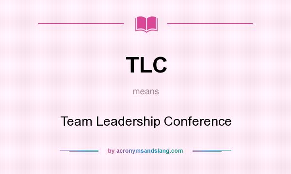 What does TLC mean? It stands for Team Leadership Conference