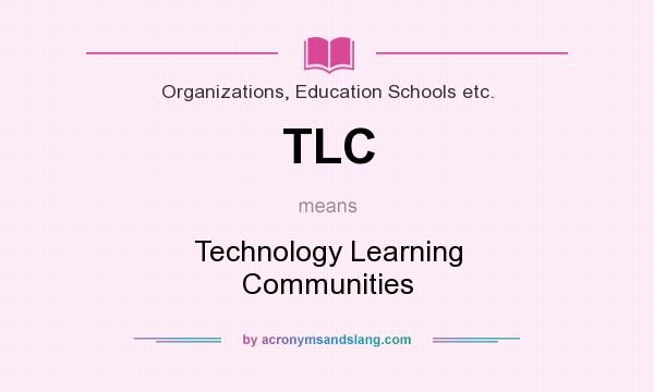 What does TLC mean? It stands for Technology Learning Communities