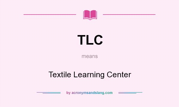 What does TLC mean? It stands for Textile Learning Center