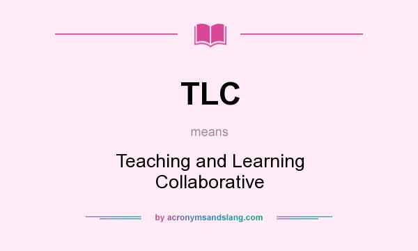 What does TLC mean? It stands for Teaching and Learning Collaborative