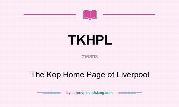 What does TKHPL mean? It stands for The Kop Home Page of Liverpool