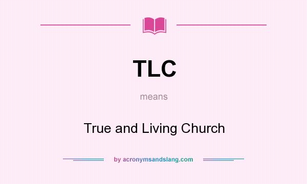 What does TLC mean? It stands for True and Living Church