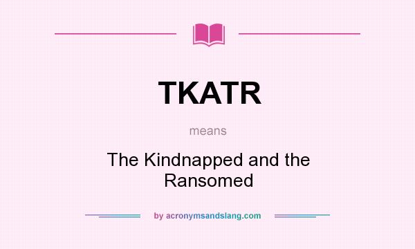 What does TKATR mean? It stands for The Kindnapped and the Ransomed