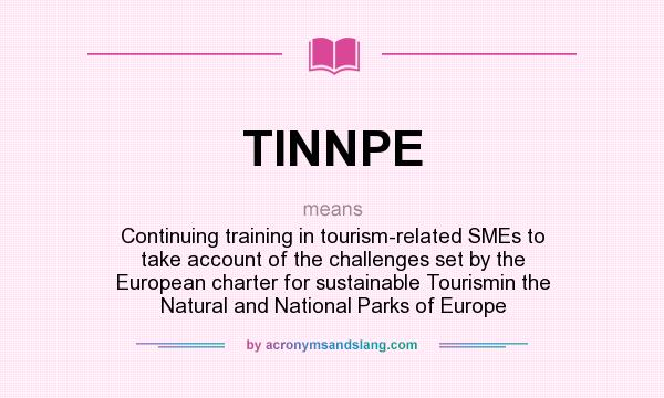 What does TINNPE mean? It stands for Continuing training in tourism-related SMEs to take account of the challenges set by the European charter for sustainable Tourismin the Natural and National Parks of Europe