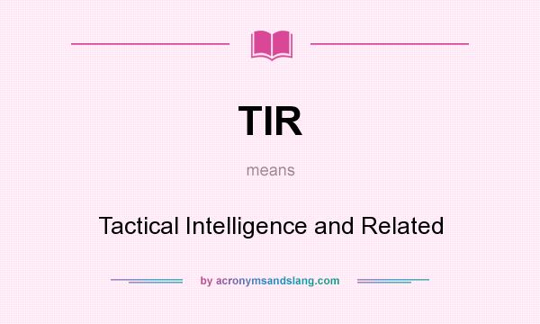 What does TIR mean? It stands for Tactical Intelligence and Related