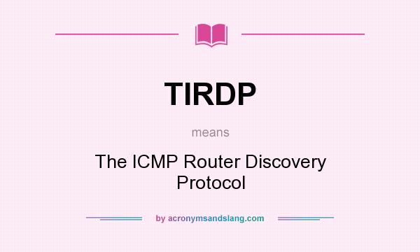 What does TIRDP mean? It stands for The ICMP Router Discovery Protocol