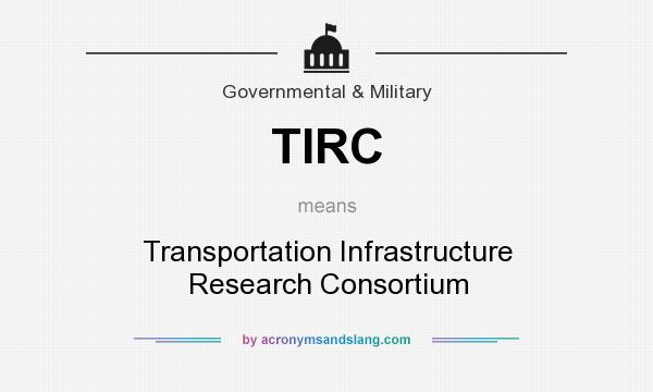What does TIRC mean? It stands for Transportation Infrastructure Research Consortium