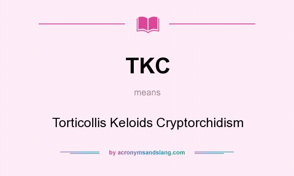 What does TKC mean? It stands for Torticollis Keloids Cryptorchidism