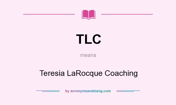 What does TLC mean? It stands for Teresia LaRocque Coaching
