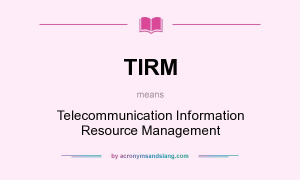 What does TIRM mean? It stands for Telecommunication Information Resource Management