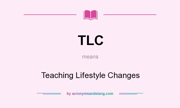 What does TLC mean? It stands for Teaching Lifestyle Changes