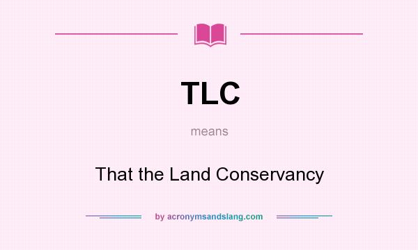 What does TLC mean? It stands for That the Land Conservancy